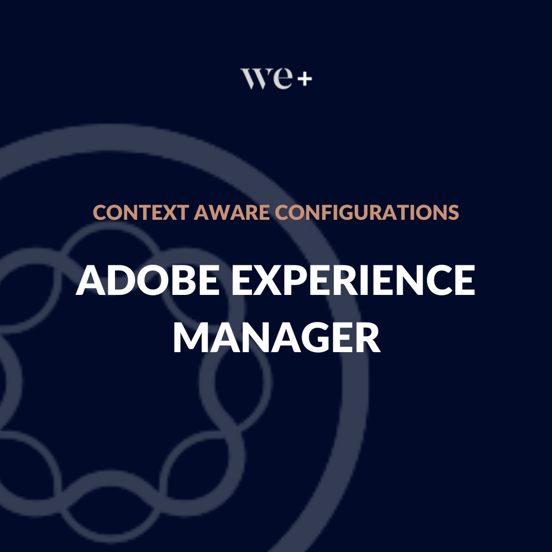 We+ Context aware configurations in AEM (1)